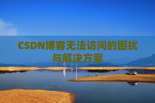 CSDN博客无法访问的困扰与解决方案